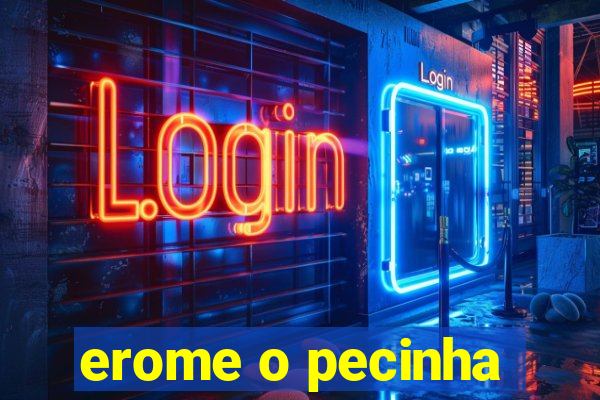 erome o pecinha